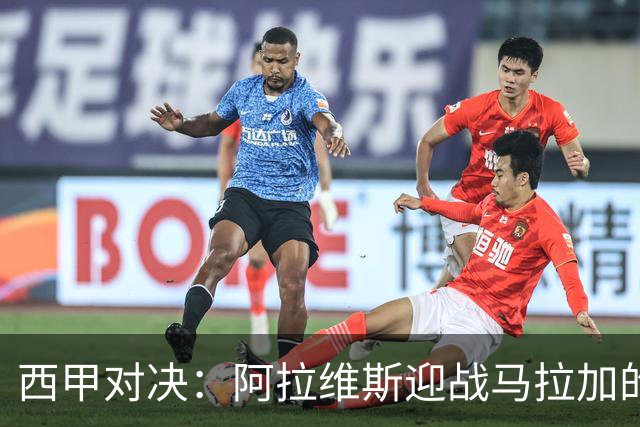 西甲对决：阿拉维斯迎战马拉加的战略分析